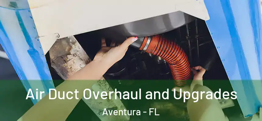 Air Duct Overhaul and Upgrades Aventura - FL