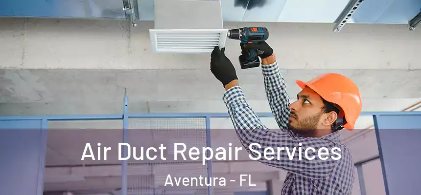Air Duct Repair Services Aventura - FL