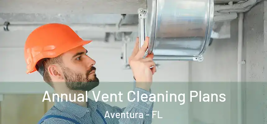  Annual Vent Cleaning Plans Aventura - FL