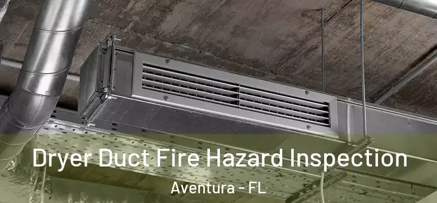  Dryer Duct Fire Hazard Inspection Aventura - FL