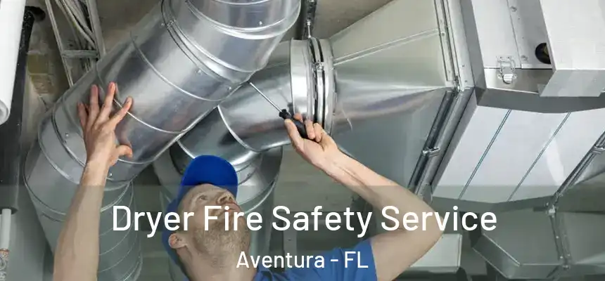 Dryer Fire Safety Service Aventura - FL