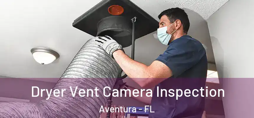 Dryer Vent Camera Inspection Aventura - FL
