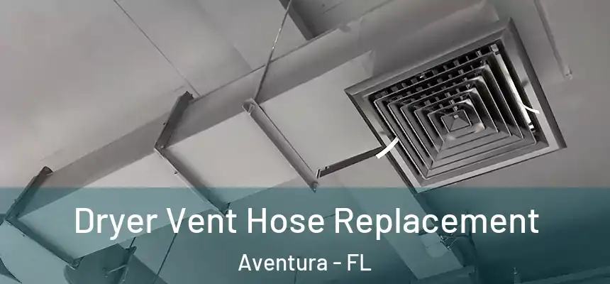 Dryer Vent Hose Replacement Aventura - FL