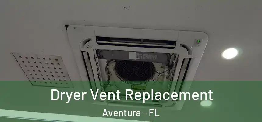 Dryer Vent Replacement Aventura - FL