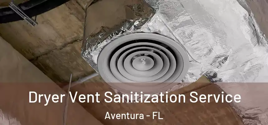 Dryer Vent Sanitization Service Aventura - FL