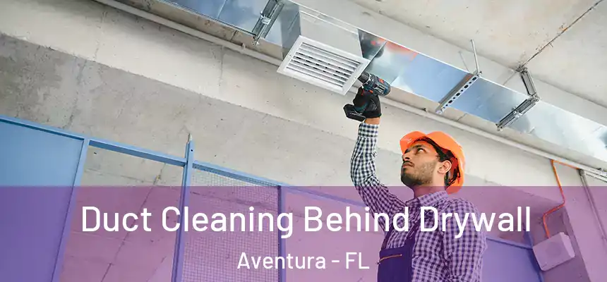  Duct Cleaning Behind Drywall Aventura - FL
