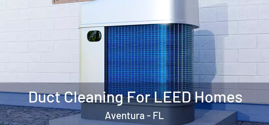 Duct Cleaning For LEED Homes Aventura - FL