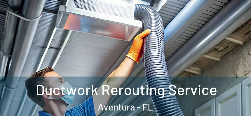 Ductwork Rerouting Service Aventura - FL