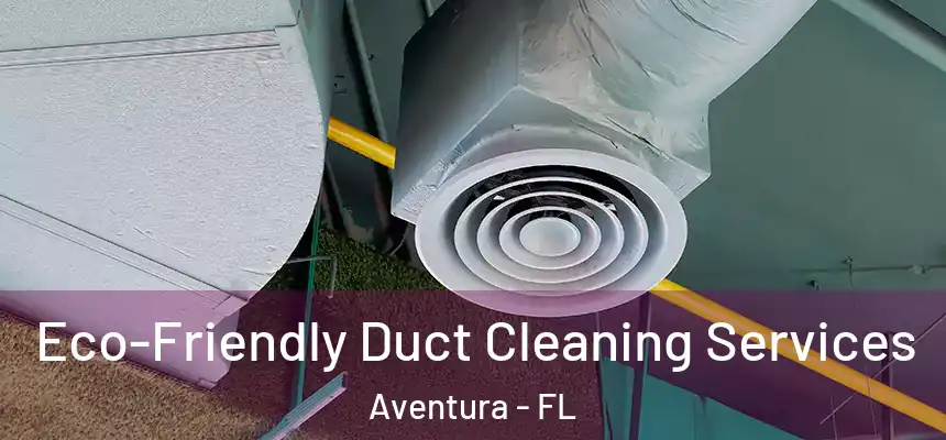  Eco-Friendly Duct Cleaning Services Aventura - FL