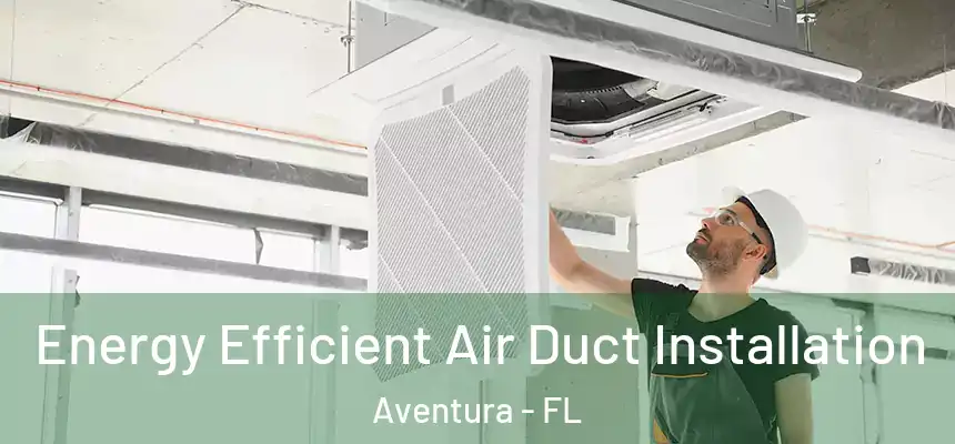 Energy Efficient Air Duct Installation Aventura - FL