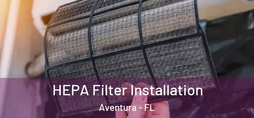 HEPA Filter Installation Aventura - FL