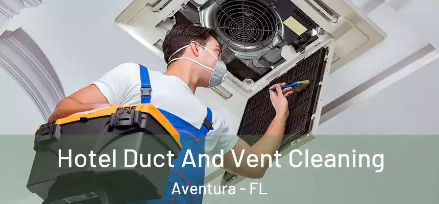 Hotel Duct And Vent Cleaning Aventura - FL