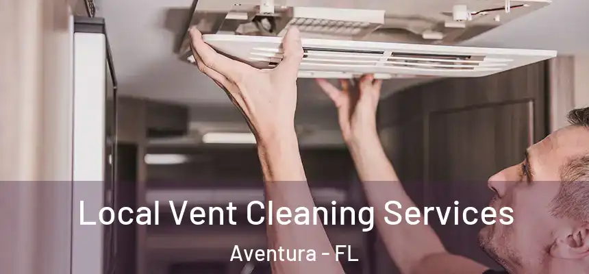 Local Vent Cleaning Services Aventura - FL
