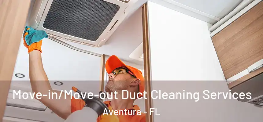 Move-in/Move-out Duct Cleaning Services Aventura - FL