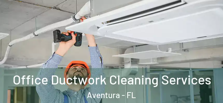 Office Ductwork Cleaning Services Aventura - FL