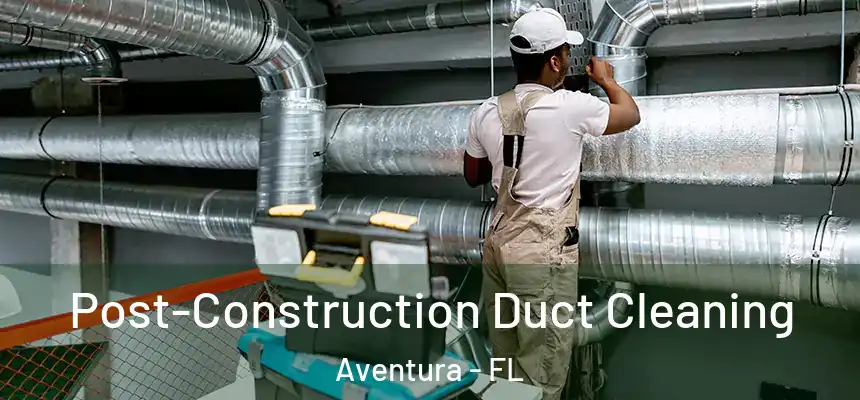  Post-Construction Duct Cleaning Aventura - FL