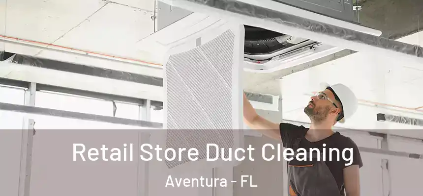 Retail Store Duct Cleaning Aventura - FL