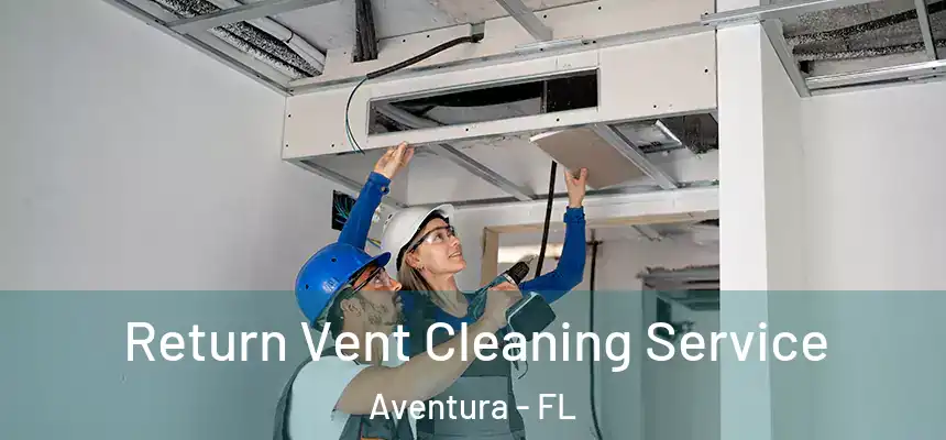 Return Vent Cleaning Service Aventura - FL