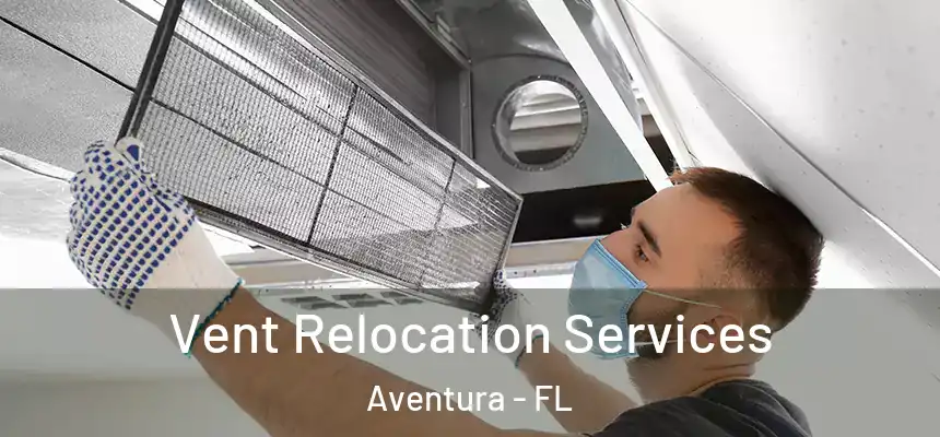 Vent Relocation Services Aventura - FL