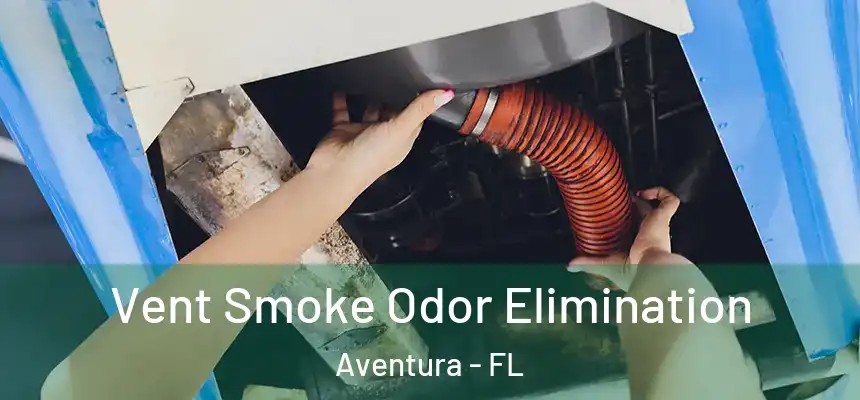 Vent Smoke Odor Elimination Aventura - FL