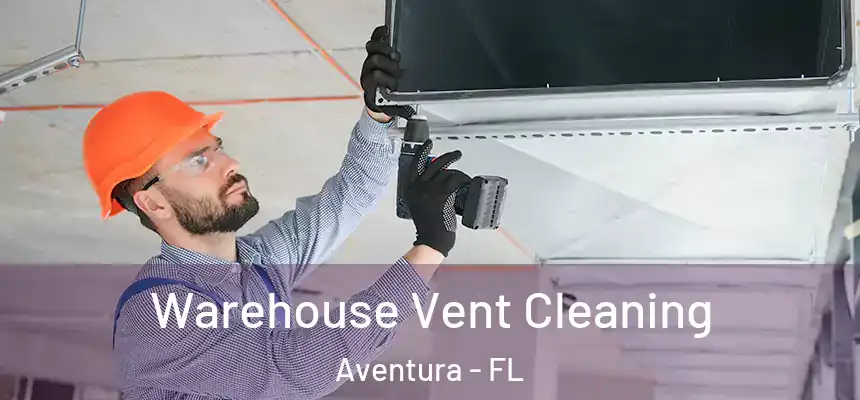 Warehouse Vent Cleaning Aventura - FL