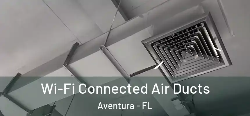 Wi-Fi Connected Air Ducts Aventura - FL